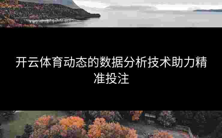 开云体育动态的数据分析技术助力精准投注