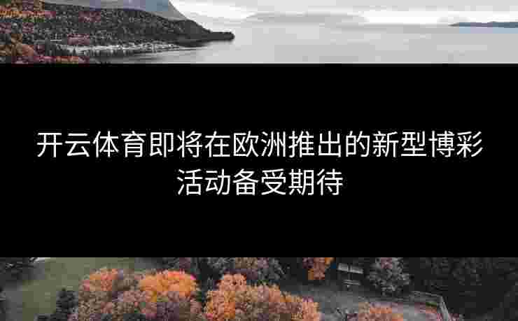 开云体育即将在欧洲推出的新型博彩活动备受期待