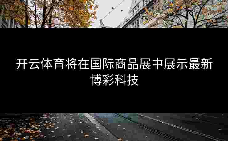 开云体育将在国际商品展中展示最新博彩科技