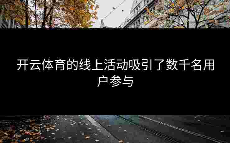 开云体育的线上活动吸引了数千名用户参与