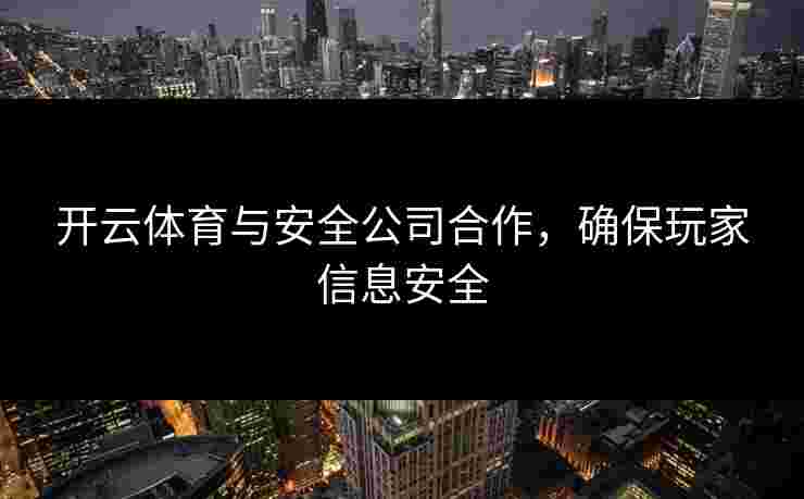 开云体育与安全公司合作，确保玩家信息安全