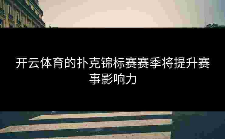 开云体育的扑克锦标赛赛季将提升赛事影响力