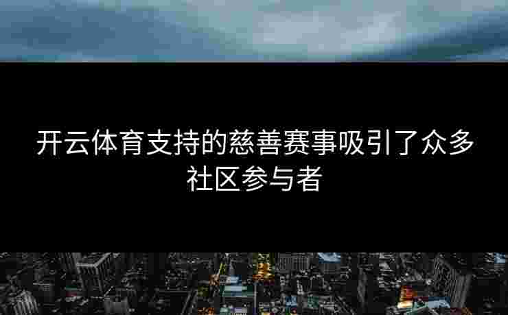 开云体育支持的慈善赛事吸引了众多社区参与者