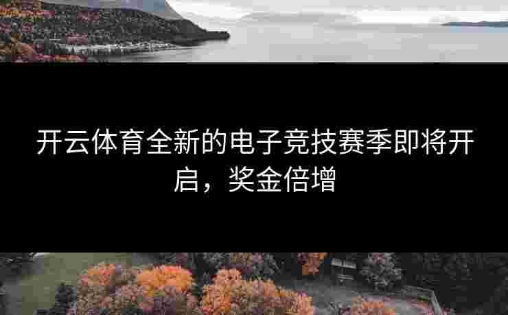 开云体育全新的电子竞技赛季即将开启，奖金倍增