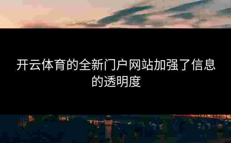 开云体育的全新门户网站加强了信息的透明度