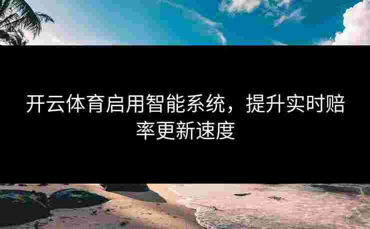 开云体育启用智能系统，提升实时赔率更新速度